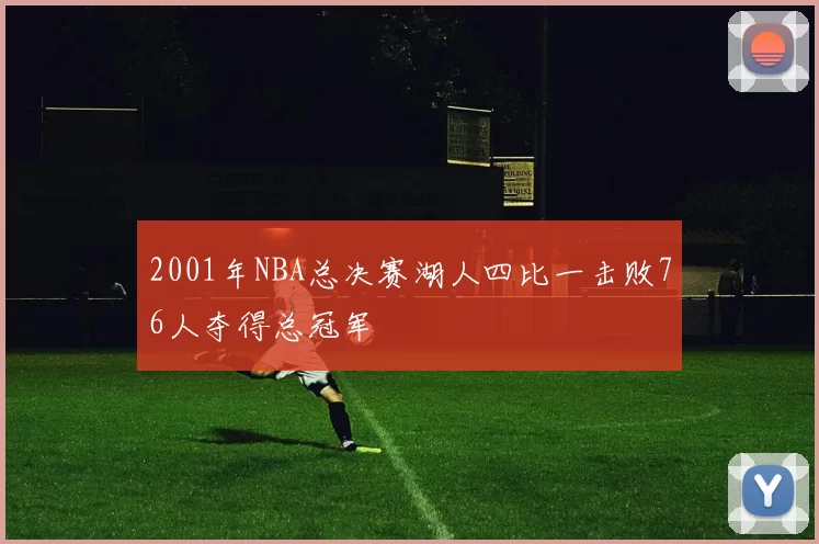 2001年NBA总决赛湖人四比一击败76人夺得总冠军