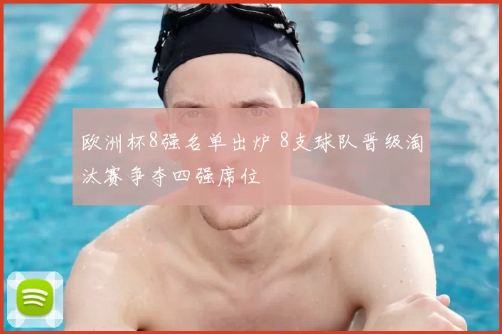 欧洲杯8强名单出炉 8支球队晋级淘汰赛争夺四强席位