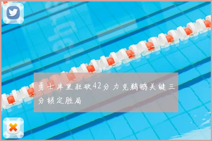 勇士库里狂砍42分力克鹈鹕关键三分锁定胜局