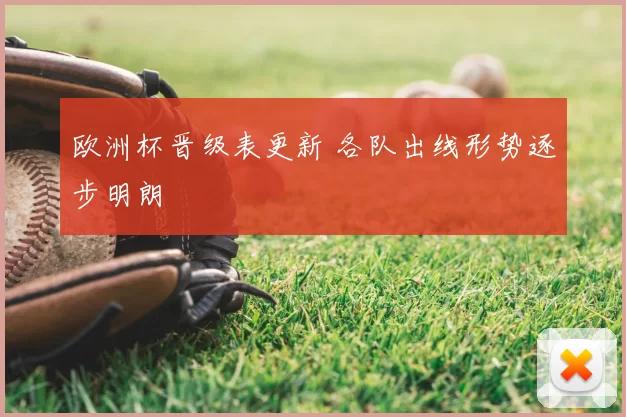 欧洲杯晋级表更新 各队出线形势逐步明朗