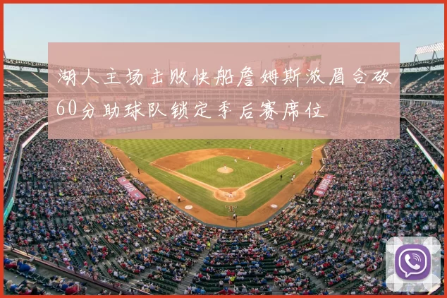 湖人主场击败快船詹姆斯浓眉合砍60分助球队锁定季后赛席位