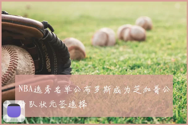 NBA选秀名单公布罗斯成为芝加哥公牛队状元签选择