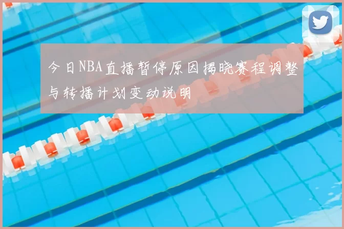 今日NBA直播暂停原因揭晓赛程调整与转播计划变动说明