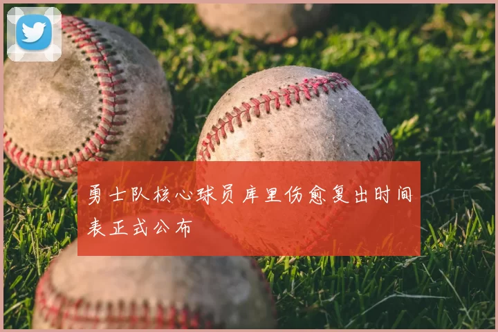 勇士队核心球员库里伤愈复出时间表正式公布