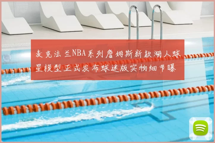 麦克法兰NBA系列詹姆斯新款湖人球星模型正式发布球迷版实物细节曝光