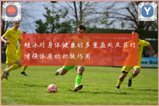 蛙泳对身体健康的多重益处及其对增强体质的积极作用