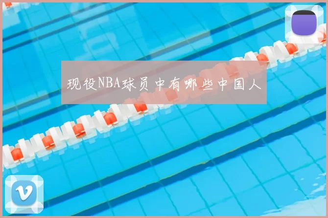 现役NBA球员中有哪些中国人