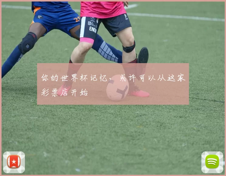 你的世界杯记忆，或许可以从这家彩票店开始