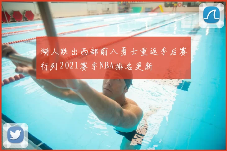 湖人跌出西部前八勇士重返季后赛行列2021赛季NBA排名更新