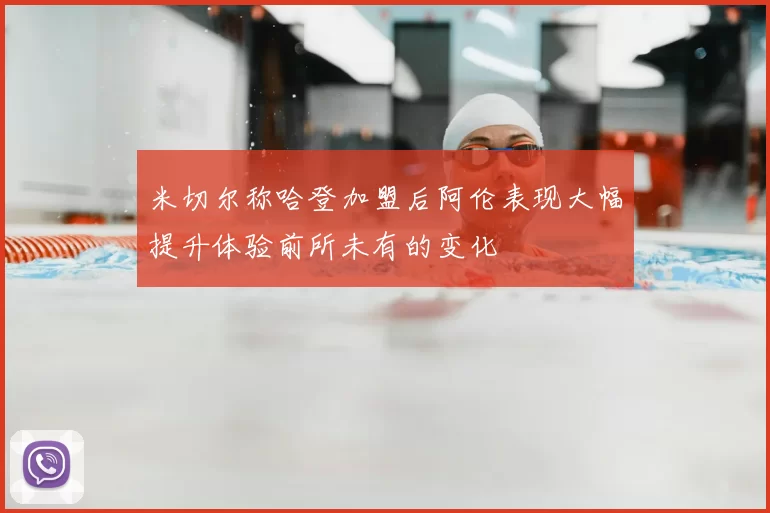 米切尔称哈登加盟后阿伦表现大幅提升体验前所未有的变化