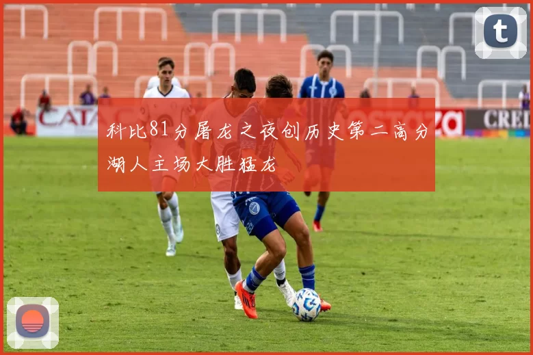 科比81分屠龙之夜创历史第二高分湖人主场大胜猛龙