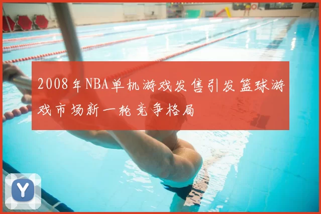 2008年NBA单机游戏发售引发篮球游戏市场新一轮竞争格局