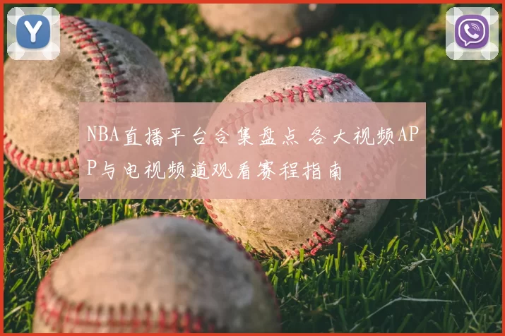 NBA直播平台合集盘点 各大视频APP与电视频道观看赛程指南