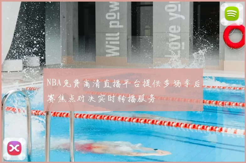 NBA免费高清直播平台提供多场季后赛焦点对决实时转播服务