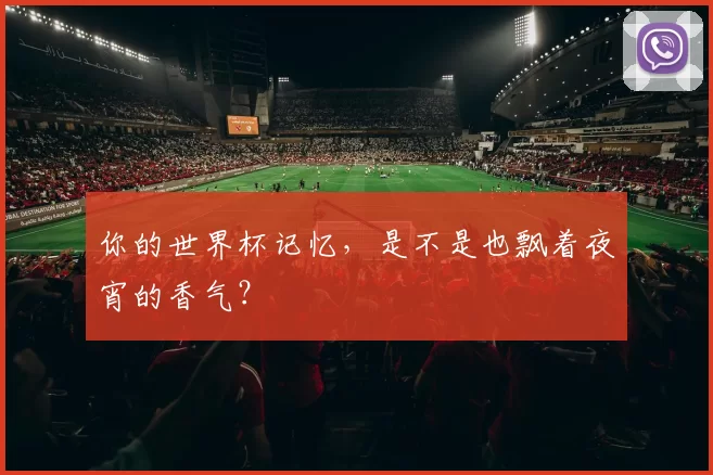 你的世界杯记忆,是不是也飘着夜宵的香气?