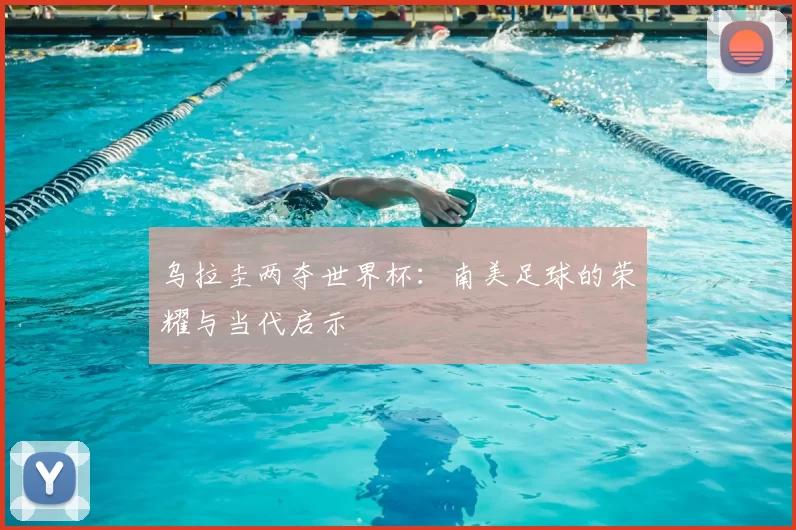 乌拉圭两夺世界杯:南美足球的荣耀与当代启示